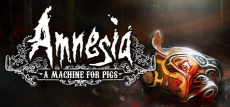 Amnesia: A Machine for Pigs